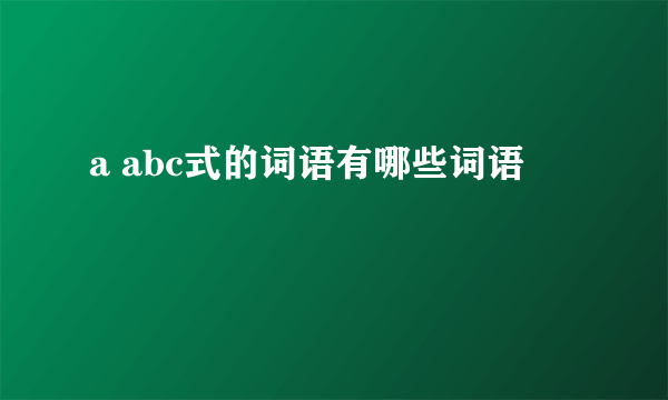 a abc式的词语有哪些词语