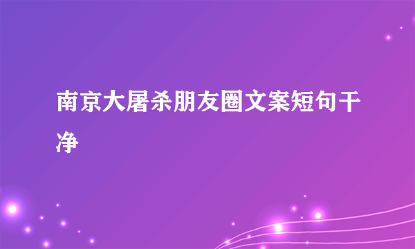 南京大屠杀朋友圈文案短句干净
