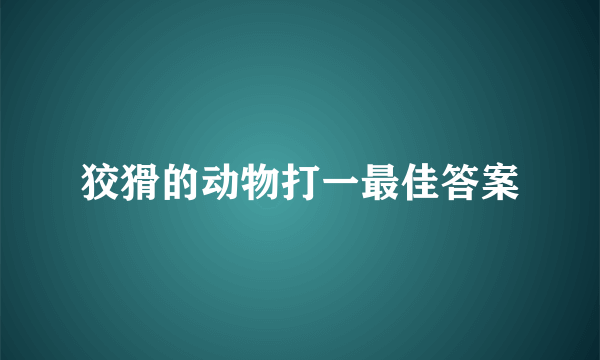 狡猾的动物打一最佳答案