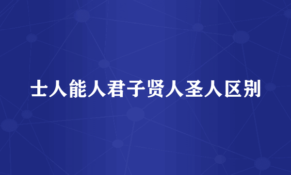 士人能人君子贤人圣人区别