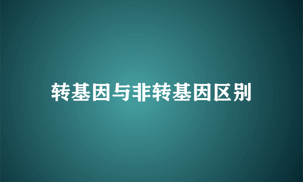 转基因与非转基因区别