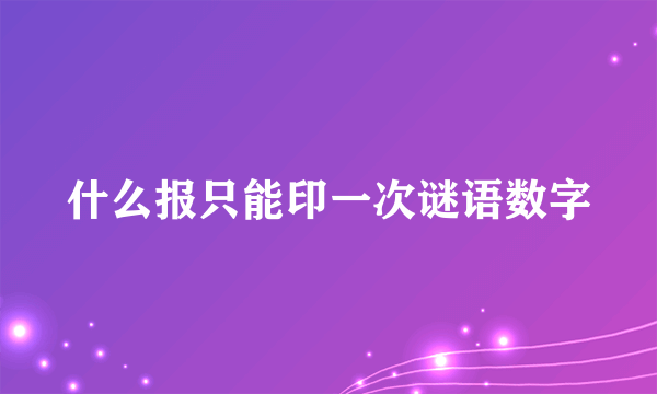 什么报只能印一次谜语数字