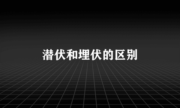 潜伏和埋伏的区别