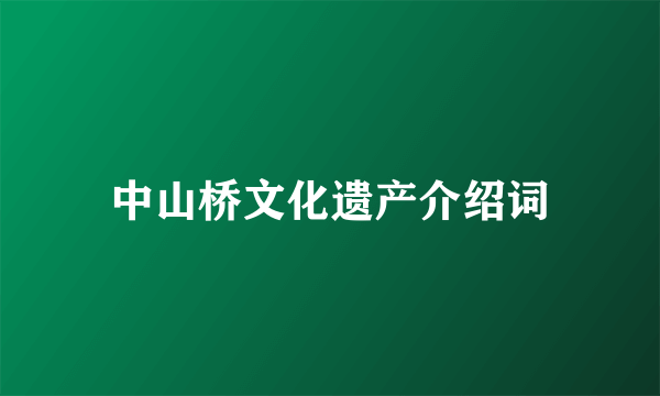 中山桥文化遗产介绍词