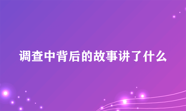 调查中背后的故事讲了什么