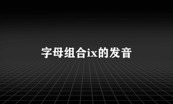 字母组合ix的发音
