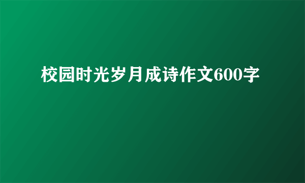 校园时光岁月成诗作文600字