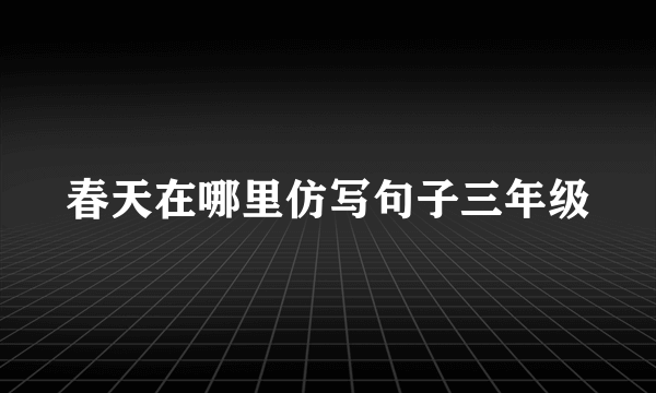 春天在哪里仿写句子三年级