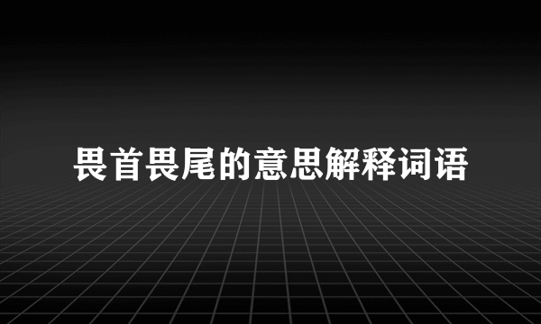 畏首畏尾的意思解释词语