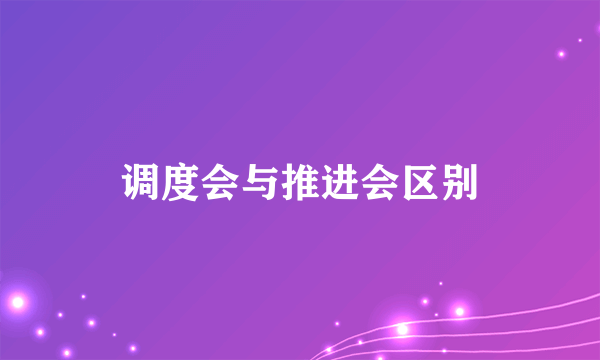 调度会与推进会区别