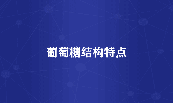 葡萄糖结构特点