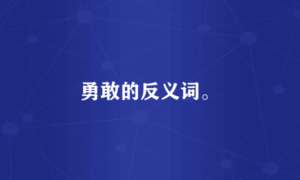 勇敢的反义词。