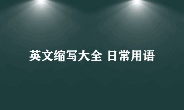 英文缩写大全 日常用语