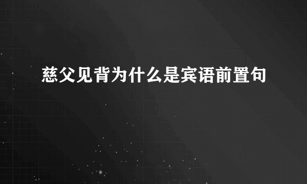 慈父见背为什么是宾语前置句