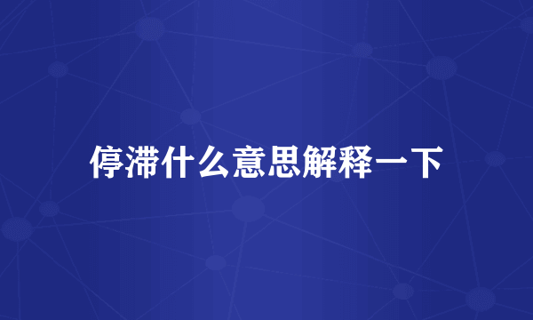 停滞什么意思解释一下