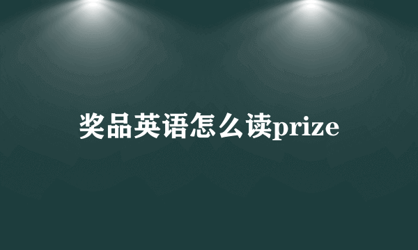 奖品英语怎么读prize