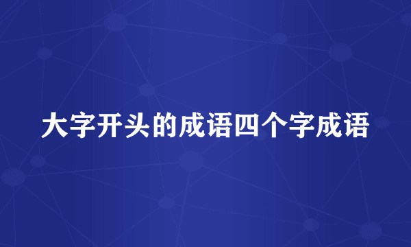 大字开头的成语四个字成语
