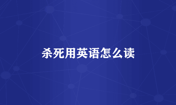 杀死用英语怎么读