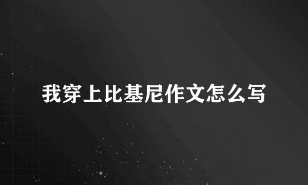 我穿上比基尼作文怎么写