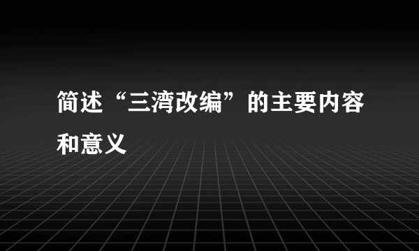 简述“三湾改编”的主要内容和意义