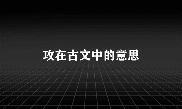 攻在古文中的意思