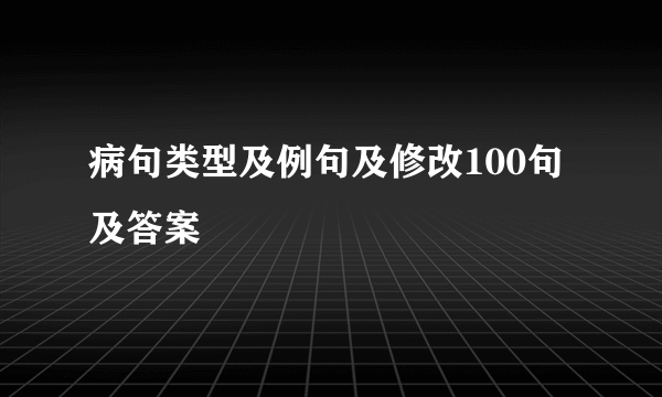 病句类型及例句及修改100句及答案