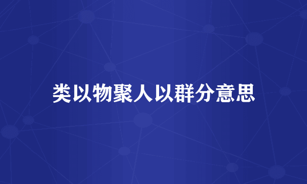 类以物聚人以群分意思