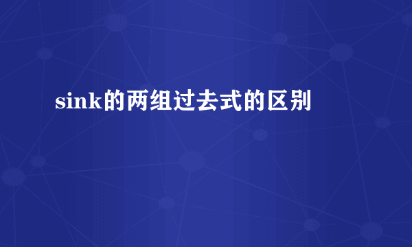 sink的两组过去式的区别