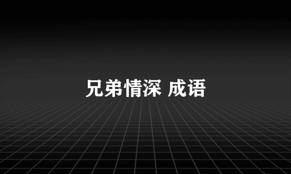 兄弟情深 成语