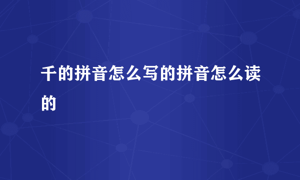 千的拼音怎么写的拼音怎么读的