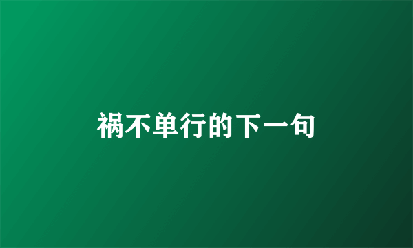 祸不单行的下一句