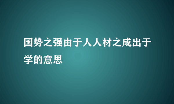 国势之强由于人人材之成出于学的意思
