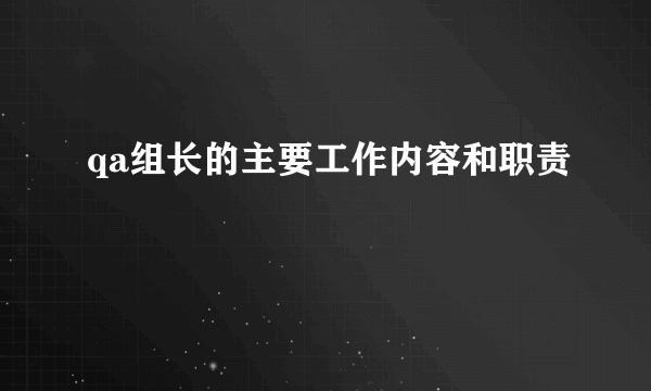 qa组长的主要工作内容和职责