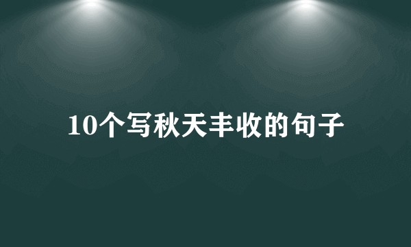 10个写秋天丰收的句子