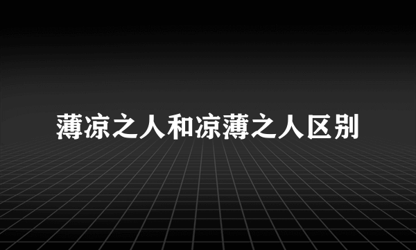 薄凉之人和凉薄之人区别