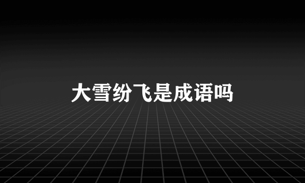 大雪纷飞是成语吗