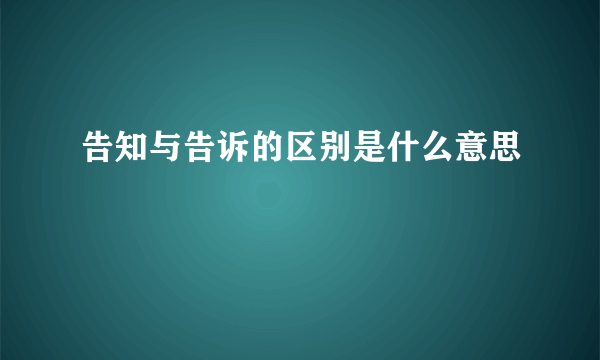 告知与告诉的区别是什么意思
