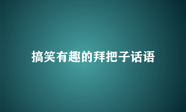 搞笑有趣的拜把子话语