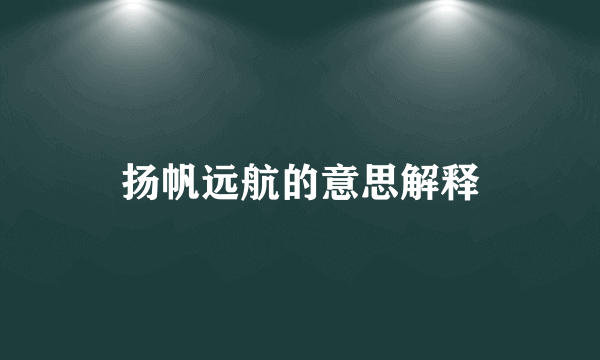 扬帆远航的意思解释