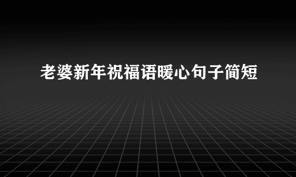 老婆新年祝福语暖心句子简短