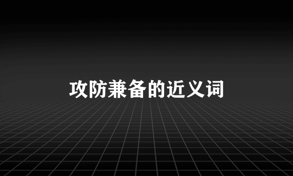 攻防兼备的近义词