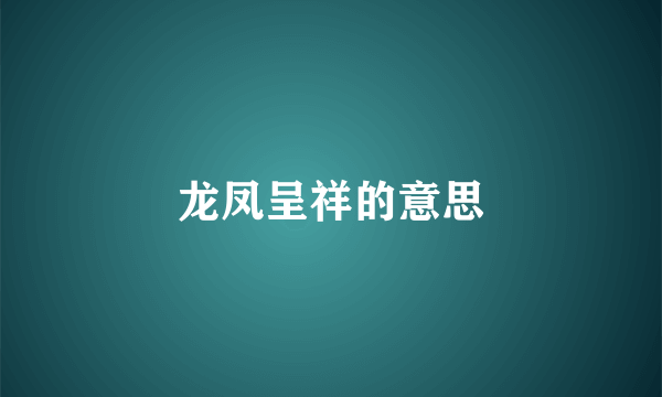 龙凤呈祥的意思