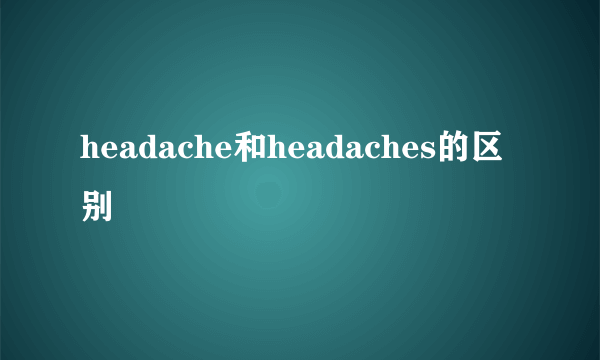 headache和headaches的区别