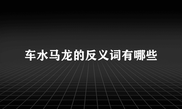 车水马龙的反义词有哪些