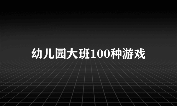 幼儿园大班100种游戏