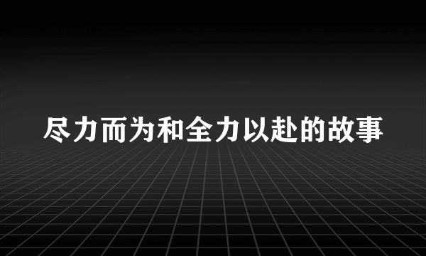 尽力而为和全力以赴的故事