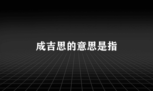 成吉思的意思是指