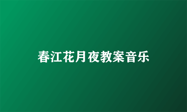 春江花月夜教案音乐