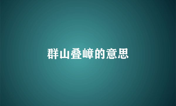 群山叠嶂的意思