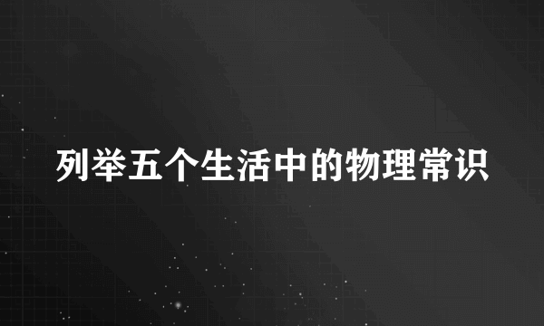 列举五个生活中的物理常识